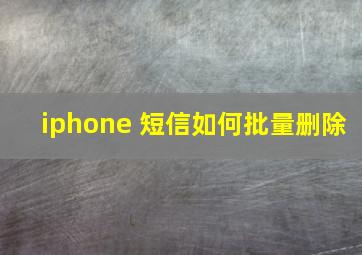 iphone 短信如何批量删除